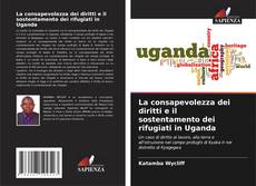 Portada del libro de La consapevolezza dei diritti e il sostentamento dei rifugiati in Uganda