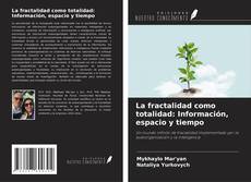 Bookcover of La fractalidad como totalidad: Información, espacio y tiempo