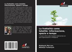 Bookcover of La frattalità come totalità: Informazione, spazio e tempo