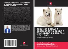 Обложка ALGUMAS COISAS A SABER SOBRE A SAÚDE E OS CUIDADOS A TER COM O SEU CÃO