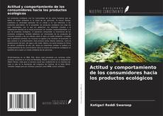 Bookcover of Actitud y comportamiento de los consumidores hacia los productos ecológicos