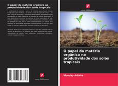 O papel da matéria orgânica na produtividade dos solos tropicais kitap kapağı