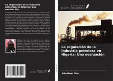 Bookcover of La regulación de la industria petrolera en Nigeria: Una evaluación