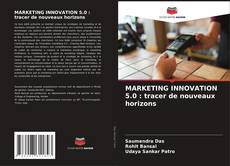MARKETING INNOVATION 5.0 : tracer de nouveaux horizons kitap kapağı