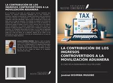 Bookcover of LA CONTRIBUCIÓN DE LOS INGRESOS CONTROVERTIDOS A LA MOVILIZACIÓN ADUANERA