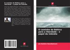 Bookcover of O caminho do Báltico para a liberdade - o papel da Islândia