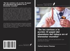 Bookcover of "De las cenizas a la acción: El papel del abandono del tabaco en el bienestar mundial"