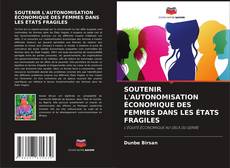 SOUTENIR L'AUTONOMISATION ÉCONOMIQUE DES FEMMES DANS LES ÉTATS FRAGILES kitap kapağı