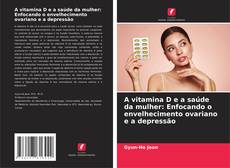 Portada del libro de A vitamina D e a saúde da mulher: Enfocando o envelhecimento ovariano e a depressão