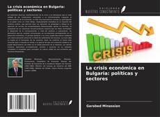 Bookcover of La crisis económica en Bulgaria: políticas y sectores