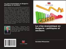 Portada del libro de La crise économique en Bulgarie : politiques et secteurs