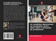 Capa do livro de As condições determinam os resultados: Outro olhar sobre a formação de professores 