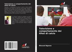 Bookcover of Televisione e comportamento dei tifosi di calcio