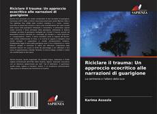 Bookcover of Riciclare il trauma: Un approccio ecocritico alle narrazioni di guarigione