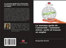 Bookcover of Le nouveau guide de l'université : Comment entrer, sortir et trouver un emploi
