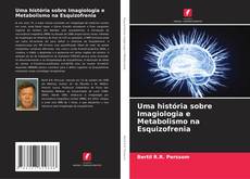 Capa do livro de Uma história sobre Imagiologia e Metabolismo na Esquizofrenia 