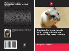 Capa do livro de Efeitos dos amargos de ação na qualidade do esperma de ratos albinos 