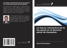 Bookcover of La fuerza retroactiva de la ley penal en el derecho penal de Kazajstán