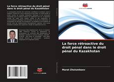 Bookcover of La force rétroactive du droit pénal dans le droit pénal du Kazakhstan
