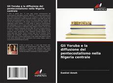Bookcover of Gli Yoruba e la diffusione del pentecostalismo nella Nigeria centrale