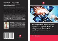 Capa do livro de Preenchendo a lacuna digital: explorando o papel da IA, ML e segurança cibernética 