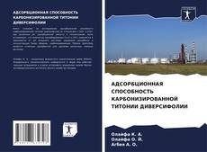 АДСОРБЦИОННАЯ СПОСОБНОСТЬ КАРБОНИЗИРОВАННОЙ ТИТОНИИ ДИВЕРСИФОЛИИ的封面