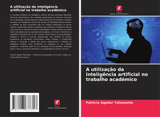 Capa do livro de A utilização da inteligência artificial no trabalho académico 