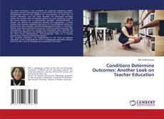 Conditions Determine Outcomes: Another Look on Teacher Education kitap kapağı