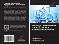 Produkcja i zastosowanie biosurfaktantów z adaptacyjnego szczepu的封面