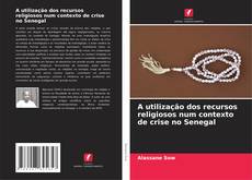 Capa do livro de A utilização dos recursos religiosos num contexto de crise no Senegal 