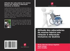 Capa do livro de Atitude dos educadores do ensino básico em relação à educação inclusiva no Quénia 