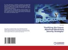 Bookcover of "Fortifying the Future: Advanced Blockchain Security Strategies"
