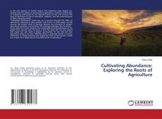 Bookcover of Cultivating Abundance: Exploring the Roots of Agriculture