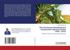 Borítókép a  The Cameroon Development Corporation Banana Sector 1949 - 2016 - hoz