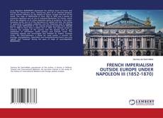 Bookcover of FRENCH IMPERIALISM OUTSIDE EUROPE UNDER NAPOLEON III (1852-1870)