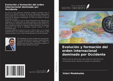Bookcover of Evolución y formación del orden internacional dominado por Occidente