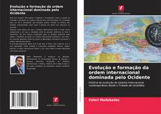 Bookcover of Evolução e formação da ordem internacional dominada pelo Ocidente
