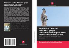 Bookcover of República Centro-Africana: golpe constitucional e processo democrático deficiente