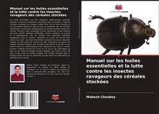 Bookcover of Manuel sur les huiles essentielles et la lutte contre les insectes ravageurs des céréales stockées