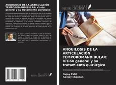 ANQUILOSIS DE LA ARTICULACIÓN TEMPOROMANDIBULAR: Visión general y su tratamiento quirúrgico kitap kapağı