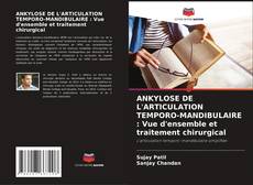 Copertina di ANKYLOSE DE L'ARTICULATION TEMPORO-MANDIBULAIRE : Vue d'ensemble et traitement chirurgical