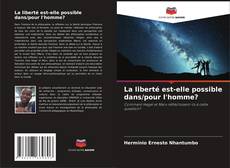 Couverture de La liberté est-elle possible dans/pour l'homme?