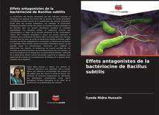 Effets antagonistes de la bactériocine de Bacillus subtilis kitap kapağı