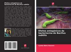 Bookcover of Efeitos antagónicos da bacteriocina de Bacillus subtilis