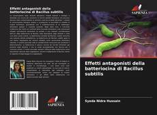Copertina di Effetti antagonisti della batteriocina di Bacillus subtilis
