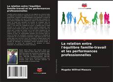 Bookcover of La relation entre l'équilibre famille-travail et les performances professionnelles