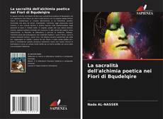 Bookcover of La sacralità dell'alchimia poetica nei Fiori di Bqudelqire