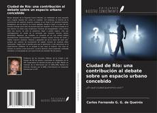Buchcover von Ciudad de Río: una contribución al debate sobre un espacio urbano concebido