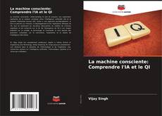 Bookcover of La machine consciente: Comprendre l'IA et le QI