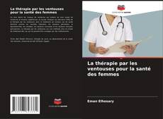 Copertina di La thérapie par les ventouses pour la santé des femmes